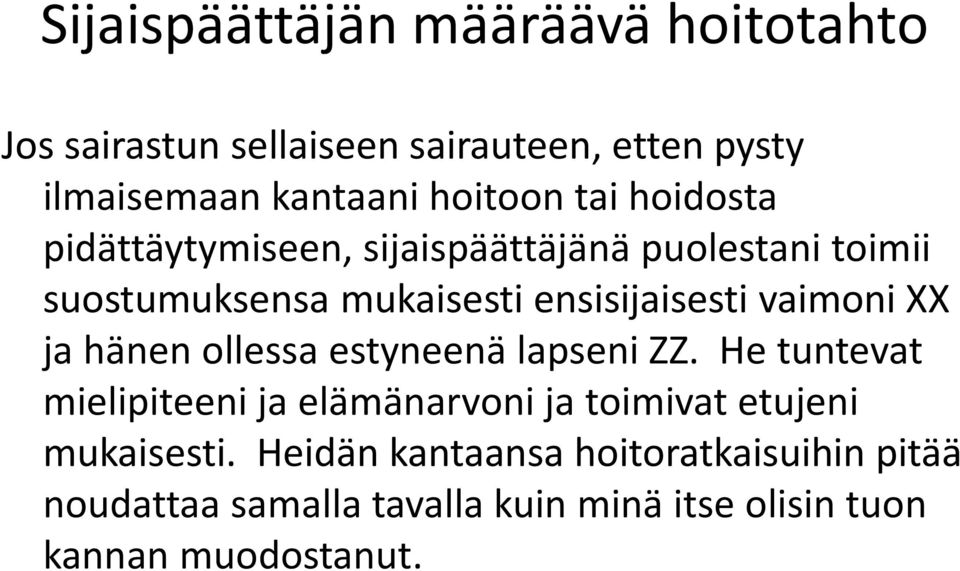 XX ja hänen ollessa estyneenä lapseni ZZ. He tuntevat mielipiteeni ja elämänarvoni ja toimivat etujeni mukaisesti.