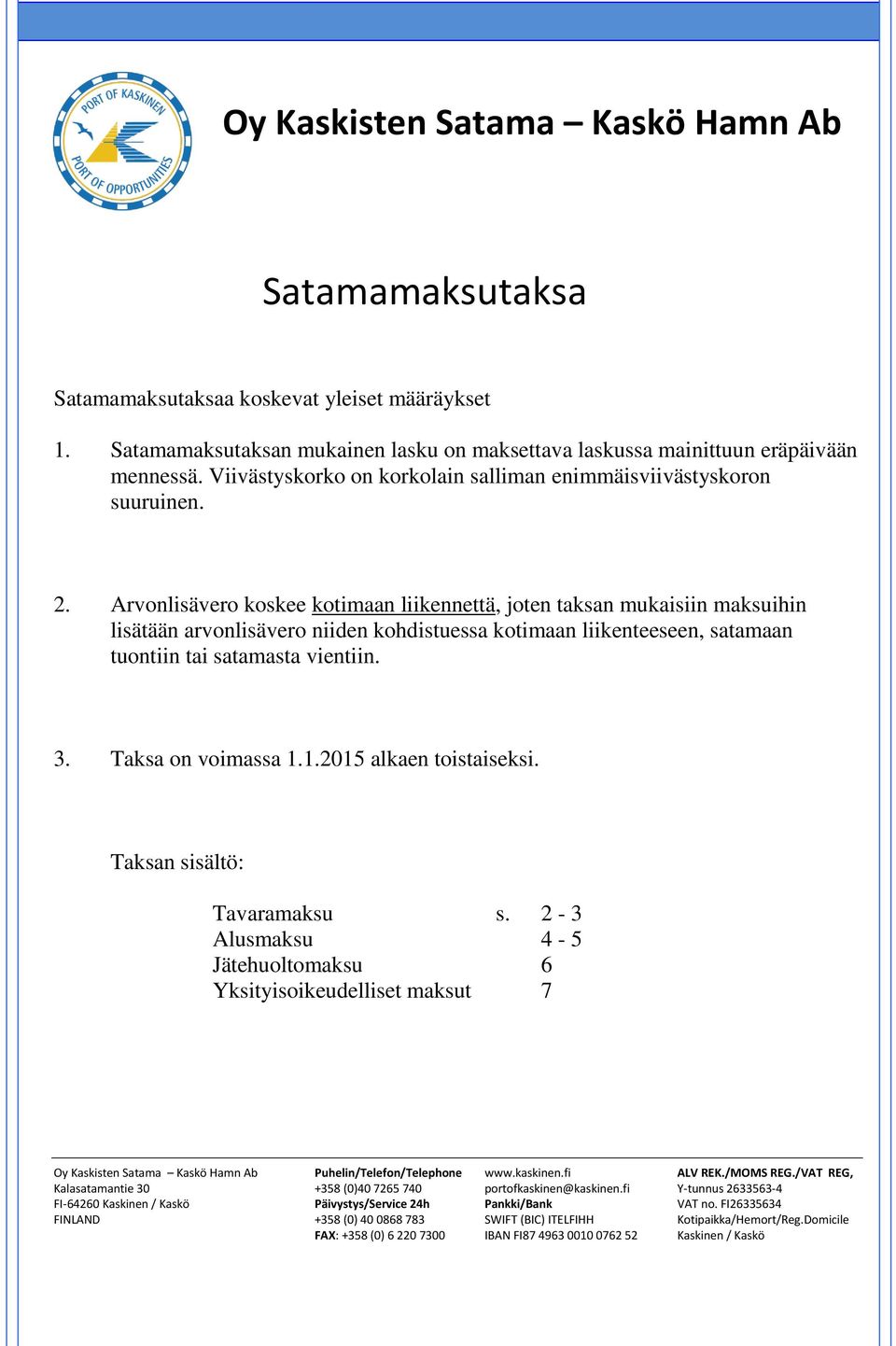 Arvonlisävero koskee kotimaan liikennettä, joten taksan mukaisiin maksuihin lisätään arvonlisävero niiden kohdistuessa kotimaan liikenteeseen, satamaan tuontiin tai satamasta vientiin. 3.