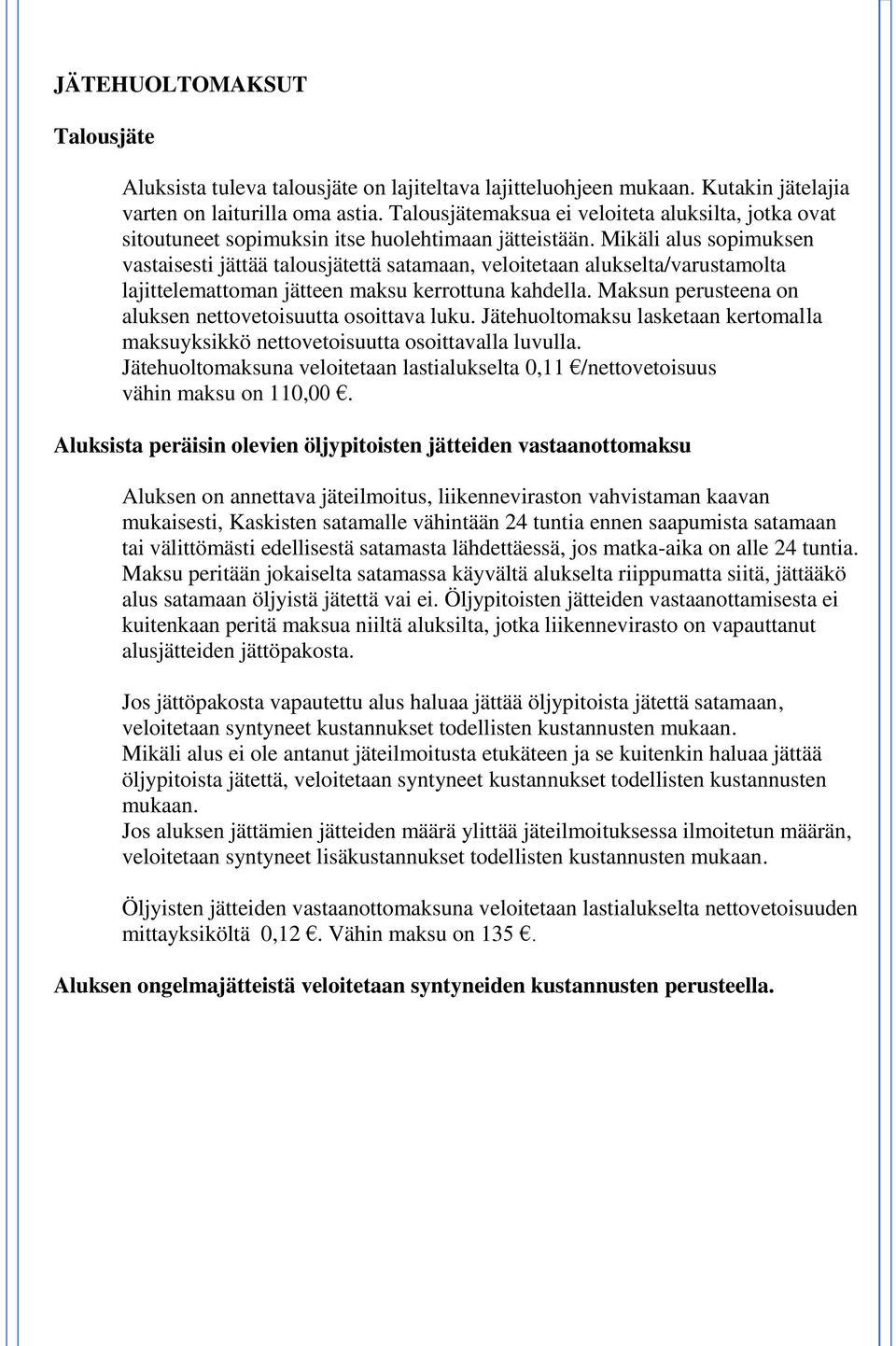 Mikäli alus sopimuksen vastaisesti jättää talousjätettä satamaan, veloitetaan alukselta/varustamolta lajittelemattoman jätteen maksu kerrottuna kahdella.