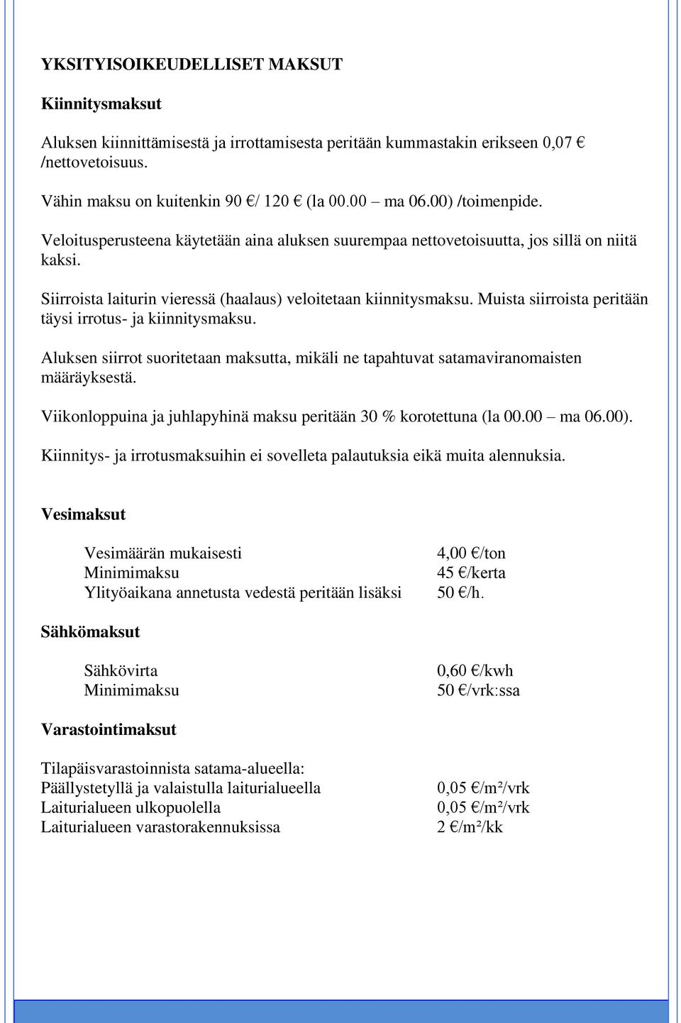 Muista siirroista peritään täysi irrotus- ja kiinnitysmaksu. Aluksen siirrot suoritetaan maksutta, mikäli ne tapahtuvat satamaviranomaisten määräyksestä.