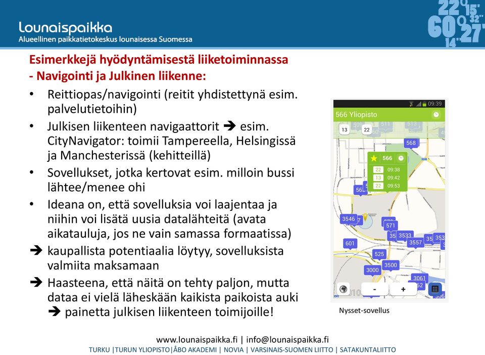 milloin bussi lähtee/menee ohi Ideana on, että sovelluksia voi laajentaa ja niihin voi lisätä uusia datalähteitä (avata aikatauluja, jos ne vain samassa formaatissa)