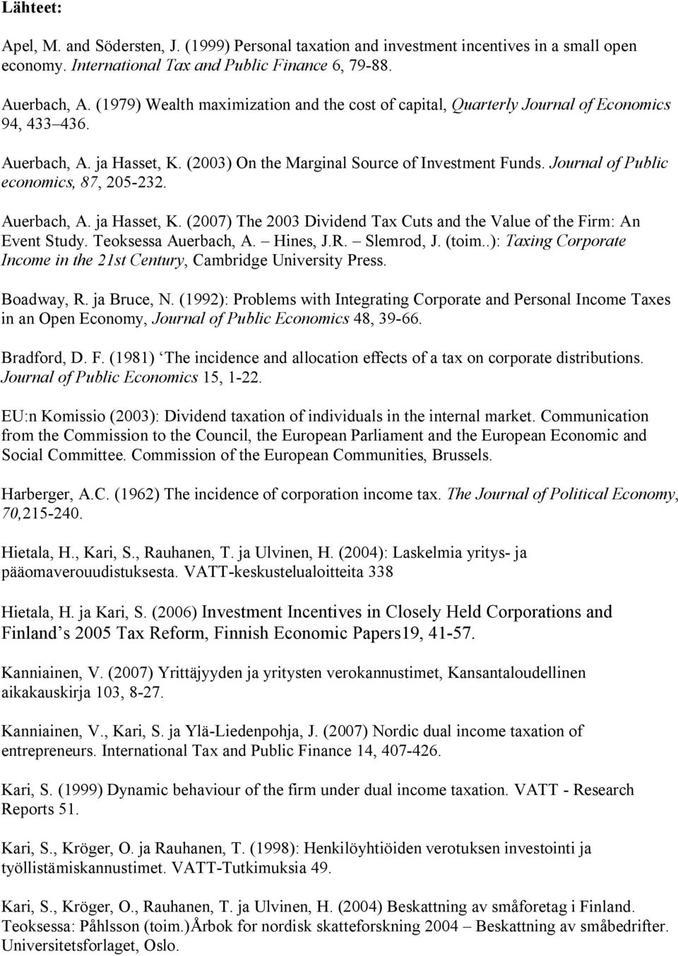 Journal of Public economics, 87, 205-232. Auerbach, A. ja Hasset, K. (2007) The 2003 Dividend Tax Cuts and the Value of the Firm: An Event Study. Teoksessa Auerbach, A. Hines, J.R. Slemrod, J. (toim.