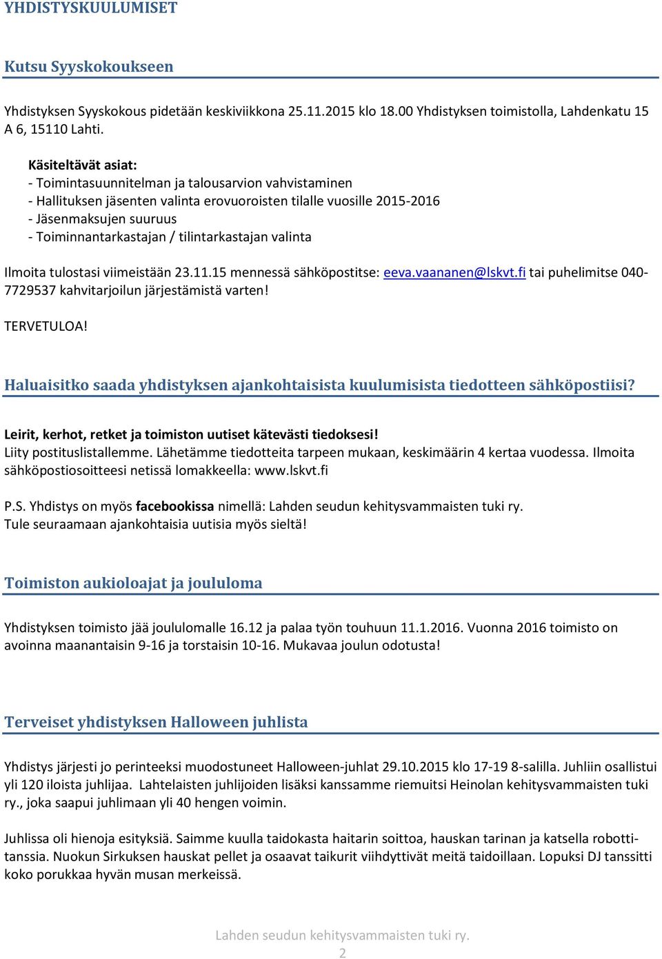 tilintarkastajan valinta Ilmoita tulostasi viimeistään 23.11.15 mennessä sähköpostitse: eeva.vaananen@lskvt.fi tai puhelimitse 040-7729537 kahvitarjoilun järjestämistä varten! TERVETULOA!