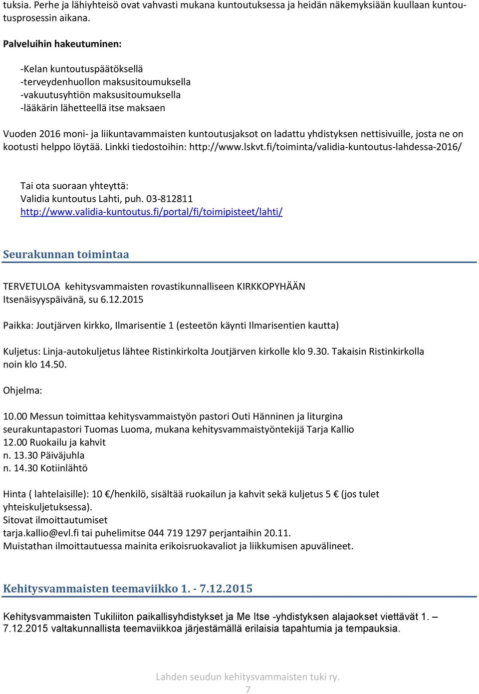 liikuntavammaisten kuntoutusjaksot on ladattu yhdistyksen nettisivuille, josta ne on kootusti helppo löytää. Linkki tiedostoihin: http://www.lskvt.