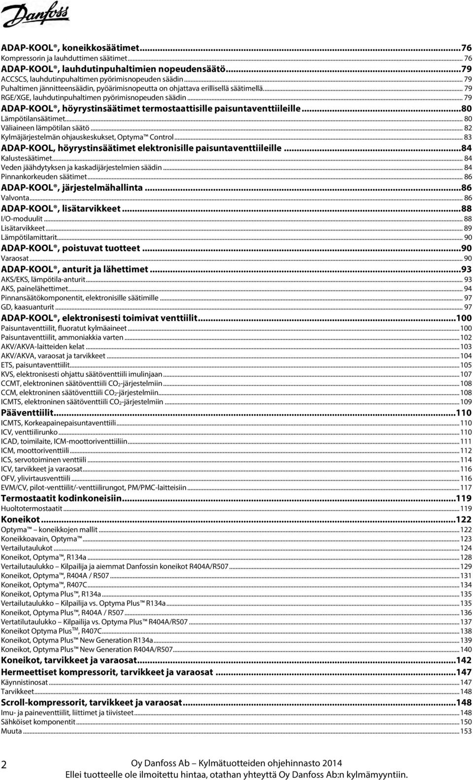 .. 79 ADAP-KOOL, höyrystinsäätimet termostaattisille paisuntaventtiileille... 80 Lämpötilansäätimet... 80 Väliaineen lämpötilan säätö... 82 Kylmäjärjestelmän ohjauskeskukset, Optyma Control.