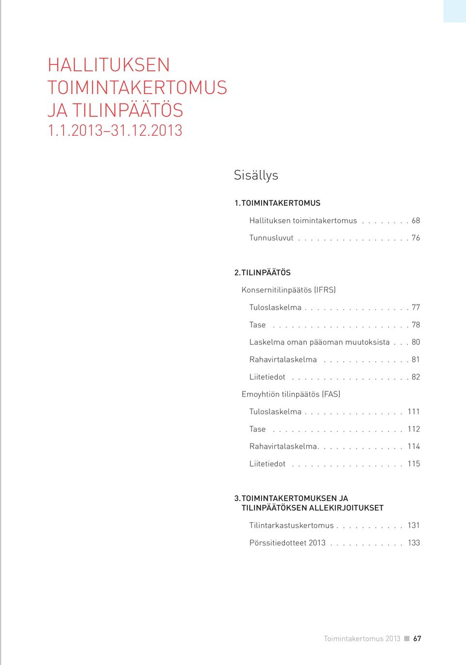 .............. 81 liitetiedot.................... 82 Emoyhtiön tilinpäätös (FAS) Tuloslaskelma................ 111 Tase...................... 112 rahavirtalaskelma.