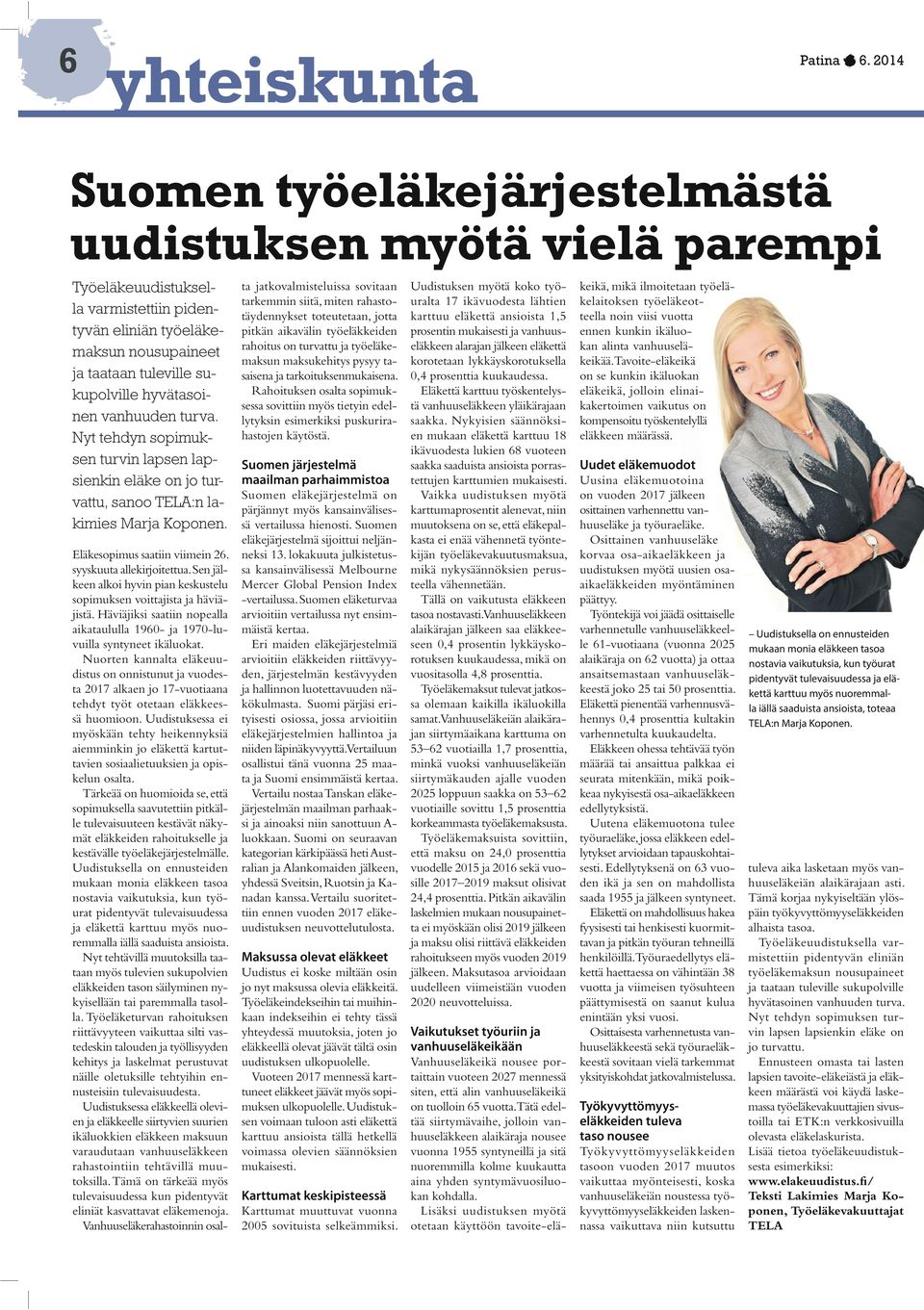 vanhuuden turva. Nyt tehdyn sopimuksen turvin lapsen lapsienkin eläke on jo turvattu, sanoo TELA:n lakimies Marja Koponen. Eläkesopimus saatiin viimein 26. syyskuuta allekirjoitettua.