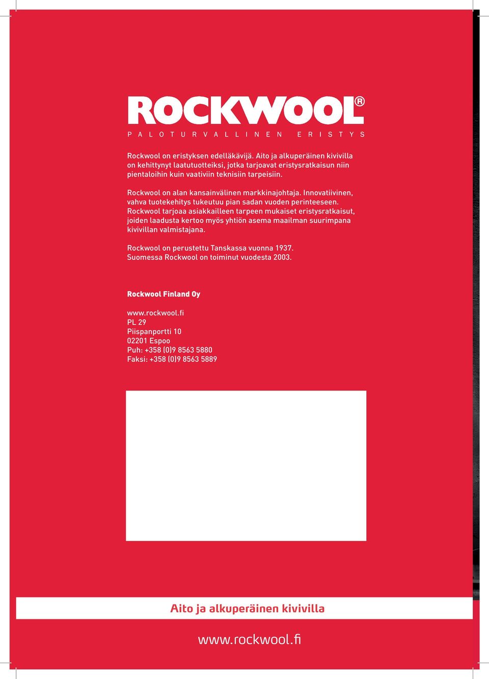Rockwool on perustettu Tanskassa vuonna 1937. Suomessa Rockwool on toiminut vuodesta 2003. Rockwool Finland Oy www.rockwool.