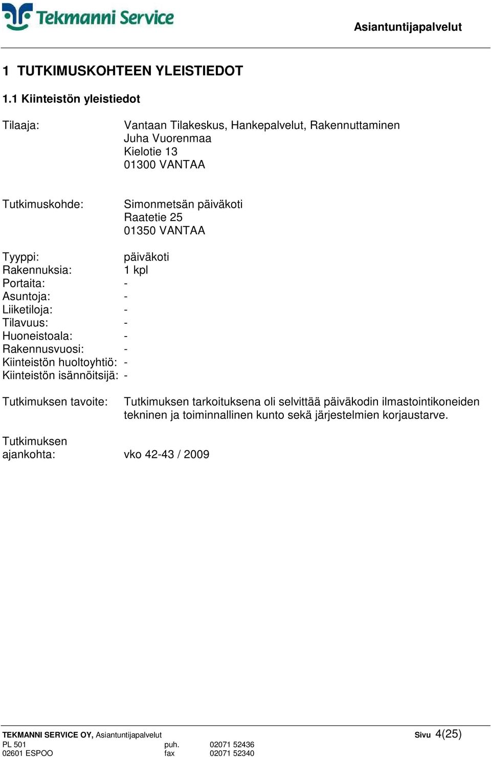 päiväkoti Raatetie 25 01350 VANTAA Tyyppi: päiväkoti Rakennuksia: 1 kpl Portaita: - Asuntoja: - Liiketiloja: - Tilavuus: - Huoneistoala: - Rakennusvuosi: -