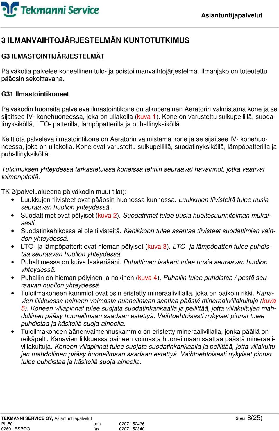 Kone on varustettu sulkupellillä, suodatinyksiköllä, LTO- patterilla, lämpöpatterilla ja puhallinyksiköllä.