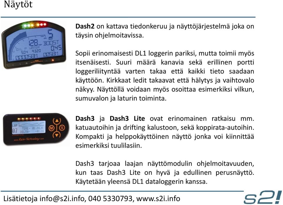 Näyttöllä voidaan myös osoittaa esimerkiksi vilkun, sumuvalon ja laturin toiminta. Dash3 ja Dash3 Lite ovat erinomainen ratkaisu mm.
