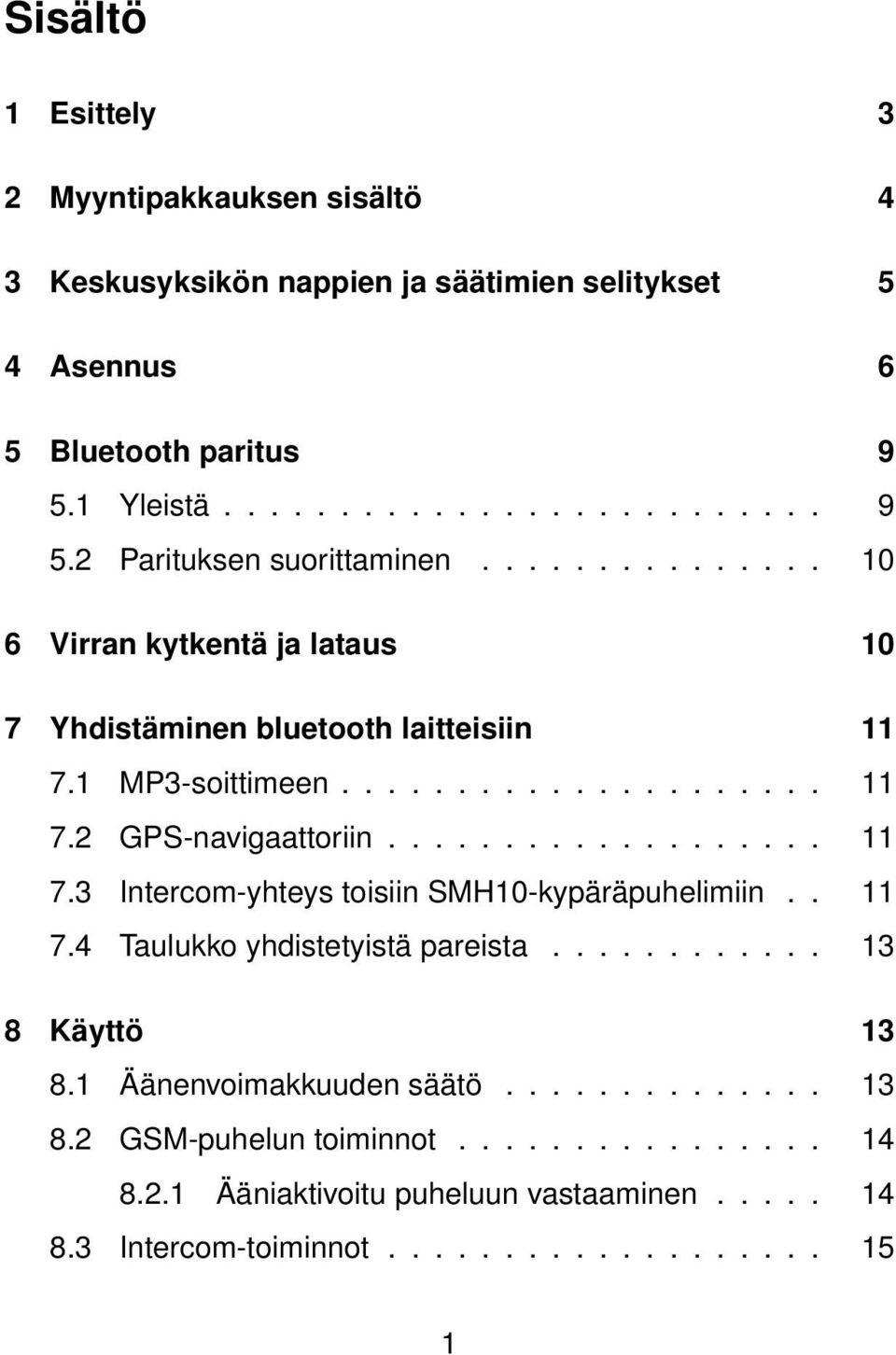 . 11 7.4 Taulukko yhdistetyistä pareista............ 13 8 Käyttö 13 8.1 Äänenvoimakkuuden säätö.............. 13 8.2 GSM-puhelun toiminnot................ 14 8.2.1 Ääniaktivoitu puheluun vastaaminen.