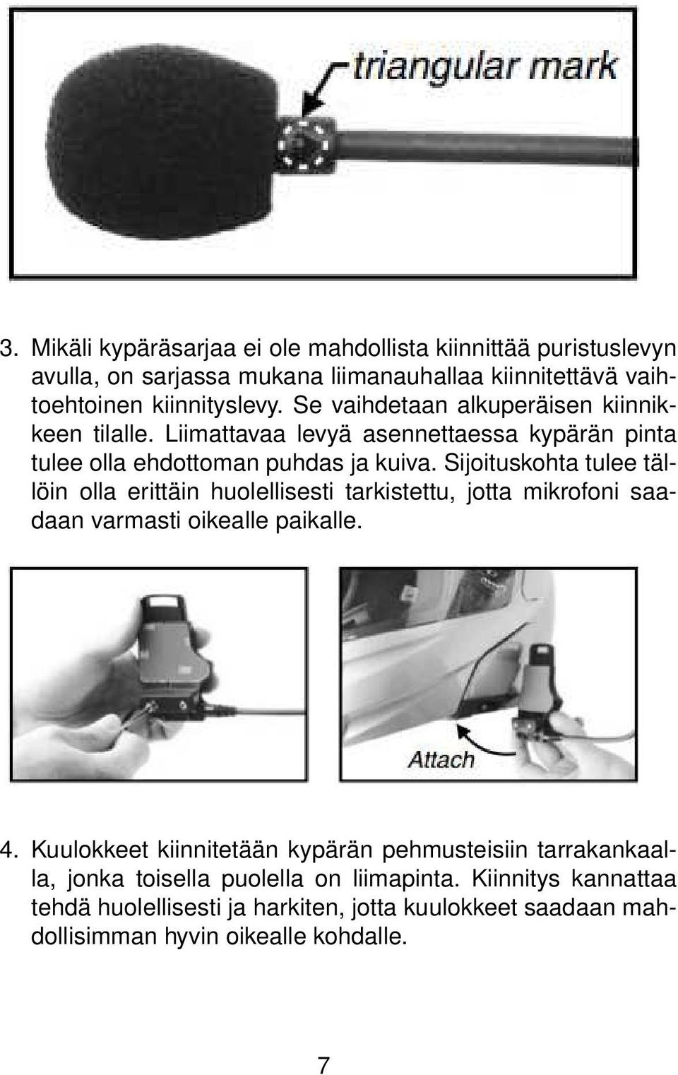Sijoituskohta tulee tällöin olla erittäin huolellisesti tarkistettu, jotta mikrofoni saadaan varmasti oikealle paikalle. 4.