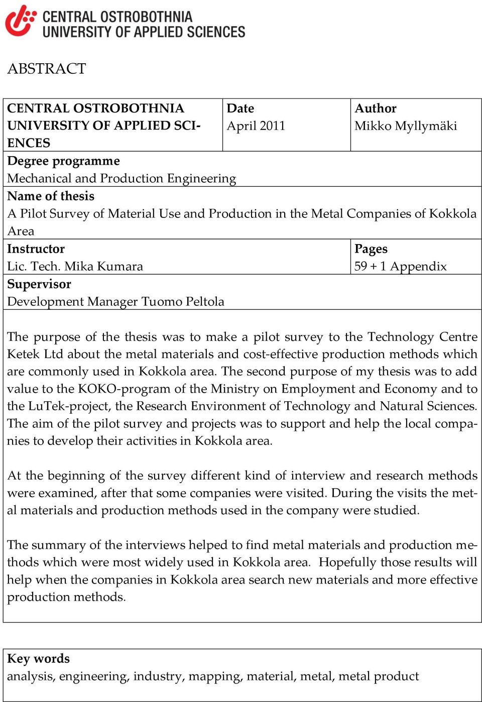 Mika Kumara Supervisor Development Manager Tuomo Peltola Pages 59 + 1 Appendix The purpose of the thesis was to make a pilot survey to the Technology Centre Ketek Ltd about the metal materials and