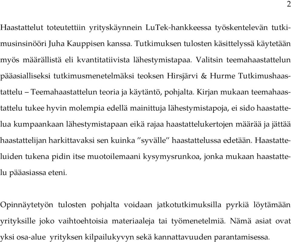 Valitsin teemahaastattelun pääasialliseksi tutkimusmenetelmäksi teoksen Hirsjärvi & Hurme Tutkimushaastattelu Teemahaastattelun teoria ja käytäntö, pohjalta.