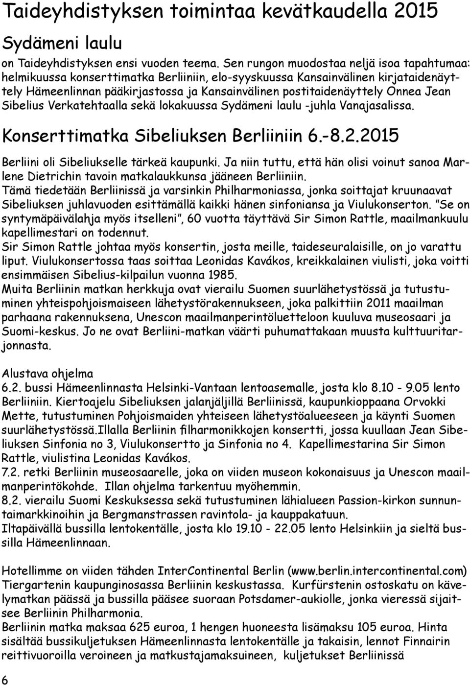 Onnea Jean Sibelius Verkatehtaalla sekä lokakuussa Sydämeni laulu -juhla Vanajasalissa. Konserttimatka Sibeliuksen Berliiniin 6.-8.2.2015 Berliini oli Sibeliukselle tärkeä kaupunki.