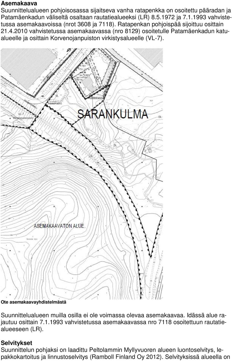 2010 vahvistetussa asemakaavassa (nro 8129) osoitetulle Patamäenkadun katualueelle ja osittain Korvenojanpuiston virkistysalueelle (VL-7).