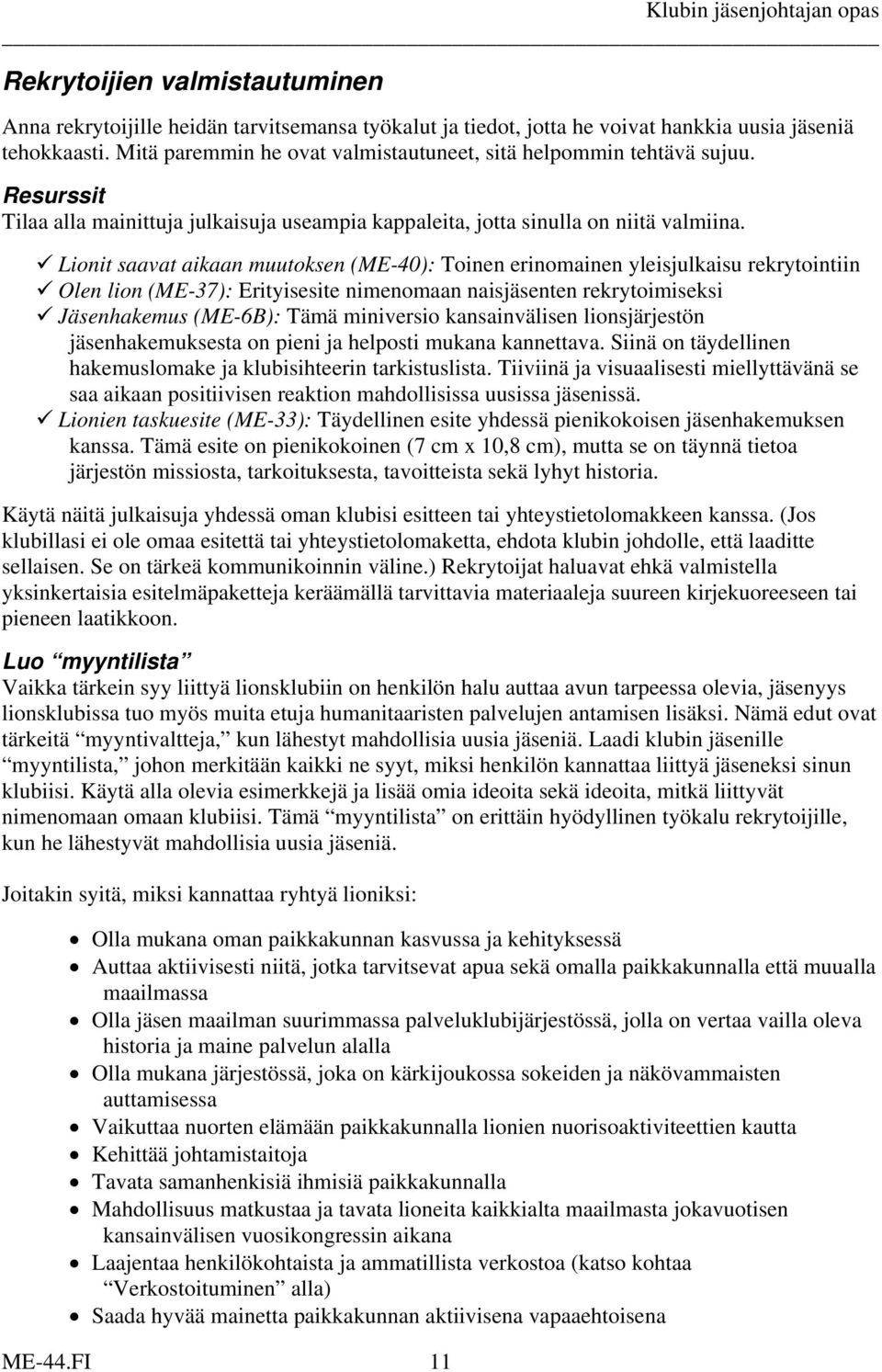 Lionit saavat aikaan muutoksen (ME-40): Toinen erinomainen yleisjulkaisu rekrytointiin Olen lion (ME-37): Erityisesite nimenomaan naisjäsenten rekrytoimiseksi Jäsenhakemus (ME-6B): Tämä miniversio