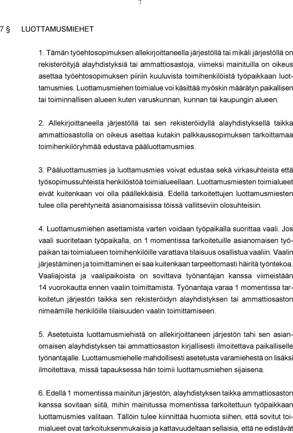 kuuluvista toimihenkilöistä työpaikkaan luottamusmies. Luottamusmiehen toimialue voi käsittää myöskin määrätyn paikallisen tai toiminnallisen alueen kuten varuskunnan, kunnan tai kaupungin alueen. 2.