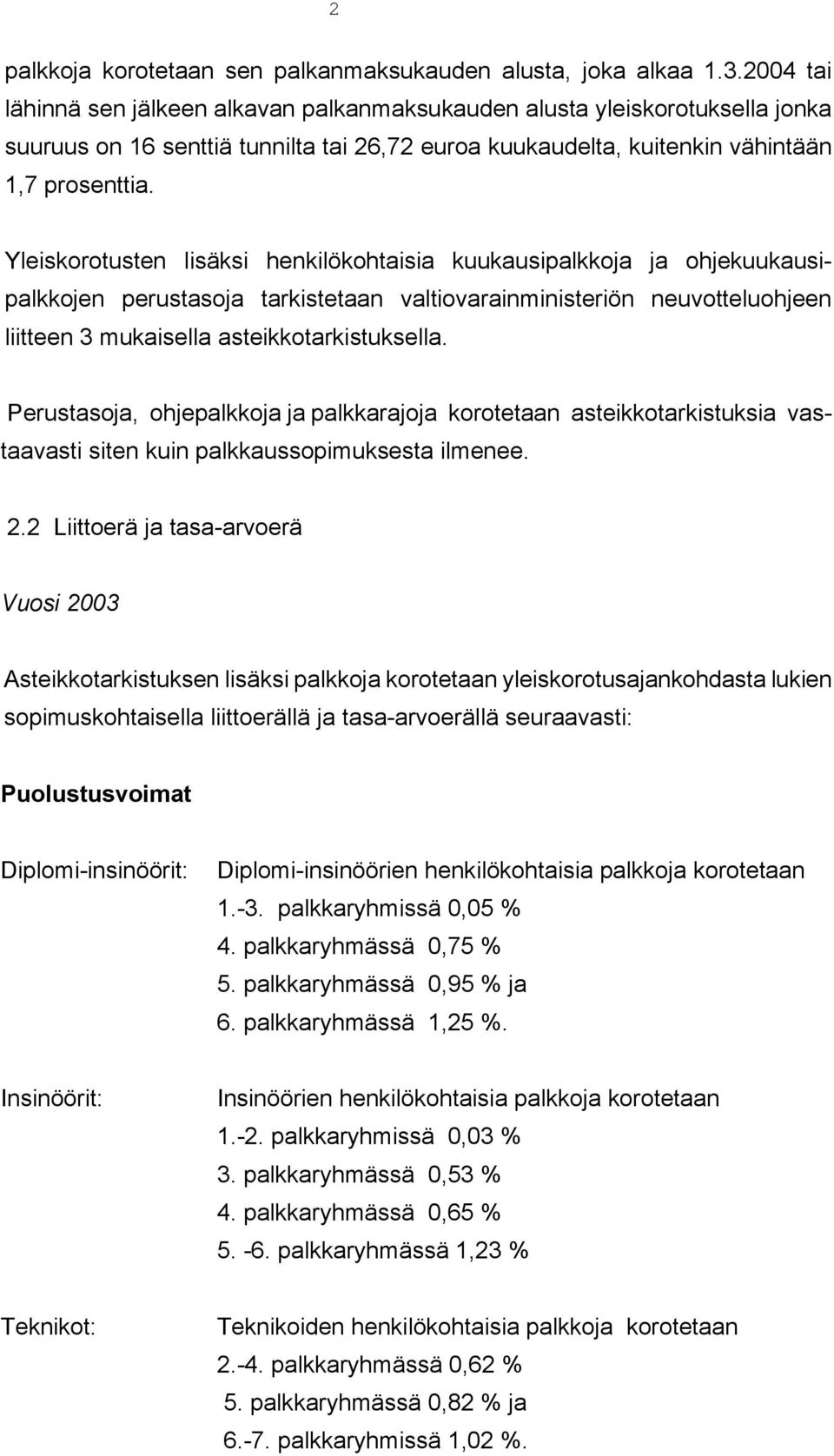 Yleiskorotusten lisäksi henkilökohtaisia kuukausipalkkoja ja ohjekuukausipalkkojen perustasoja tarkistetaan valtiovarainministeriön neuvotteluohjeen liitteen 3 mukaisella asteikkotarkistuksella.