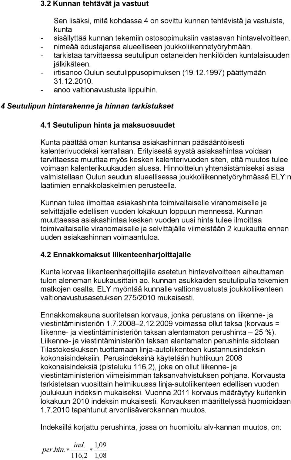 1997) päättymään 31.12.2010. - anoo valtionavustusta lippuihin. 4 Seutulipun hintarakenne ja hinnan tarkistukset 4.