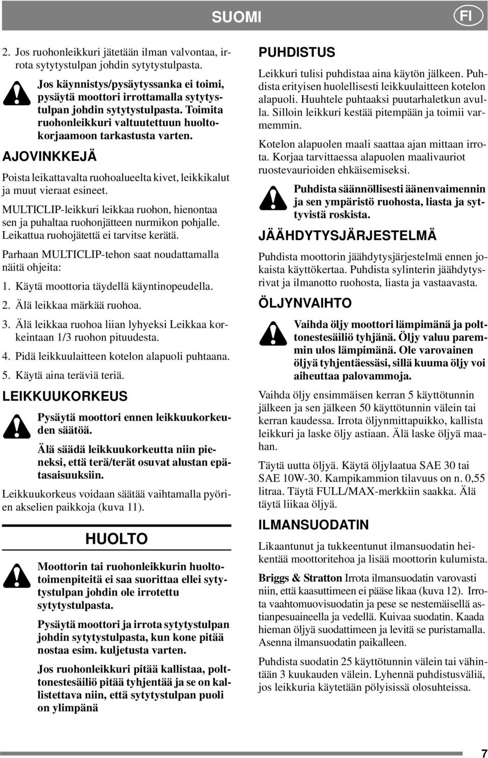 AJOVINKKEJÄ Poista leikattavalta ruohoalueelta kivet, leikkikalut ja muut vieraat esineet. MULTICLIP-leikkuri leikkaa ruohon, hienontaa sen ja puhaltaa ruohonjätteen nurmikon pohjalle.