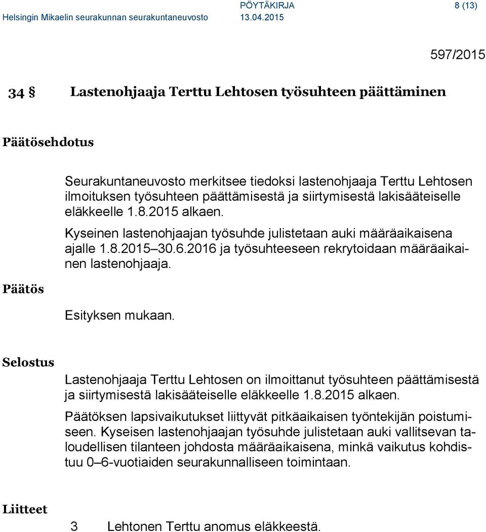 2016 ja työsuhteeseen rekrytoidaan määräaikainen lastenohjaaja. Esityksen mukaan. Lastenohjaaja Terttu Lehtosen on ilmoittanut työsuhteen päättämisestä ja siirtymisestä lakisääteiselle eläkkeelle 1.8.