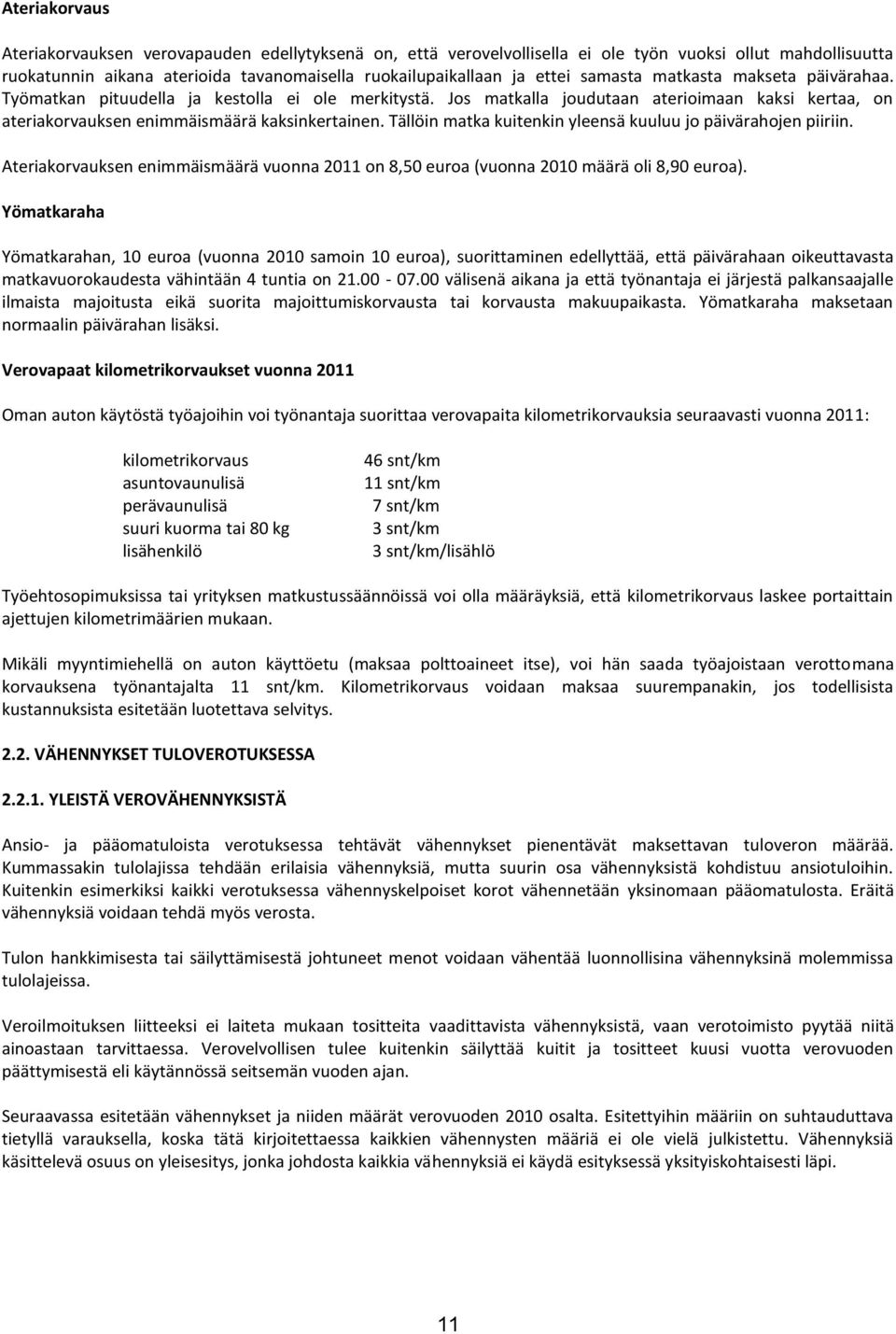 Tällöin matka kuitenkin yleensä kuuluu jo päivärahojen piiriin. Ateriakorvauksen enimmäismäärä vuonna 2011 on 8,50 euroa (vuonna 2010 määrä oli 8,90 euroa).