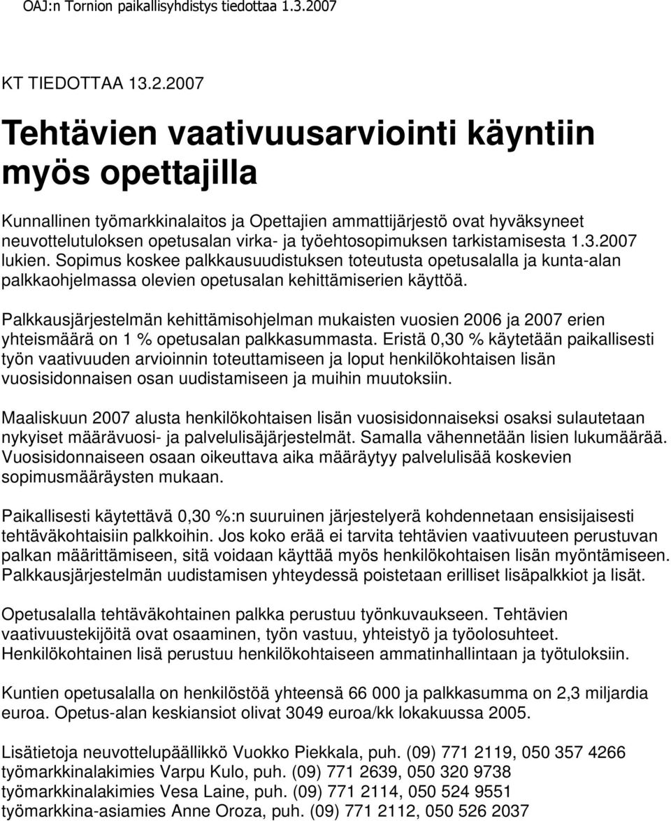 tarkistamisesta 1.3.2007 lukien. Sopimus koskee palkkausuudistuksen toteutusta opetusalalla ja kunta-alan palkkaohjelmassa olevien opetusalan kehittämiserien käyttöä.