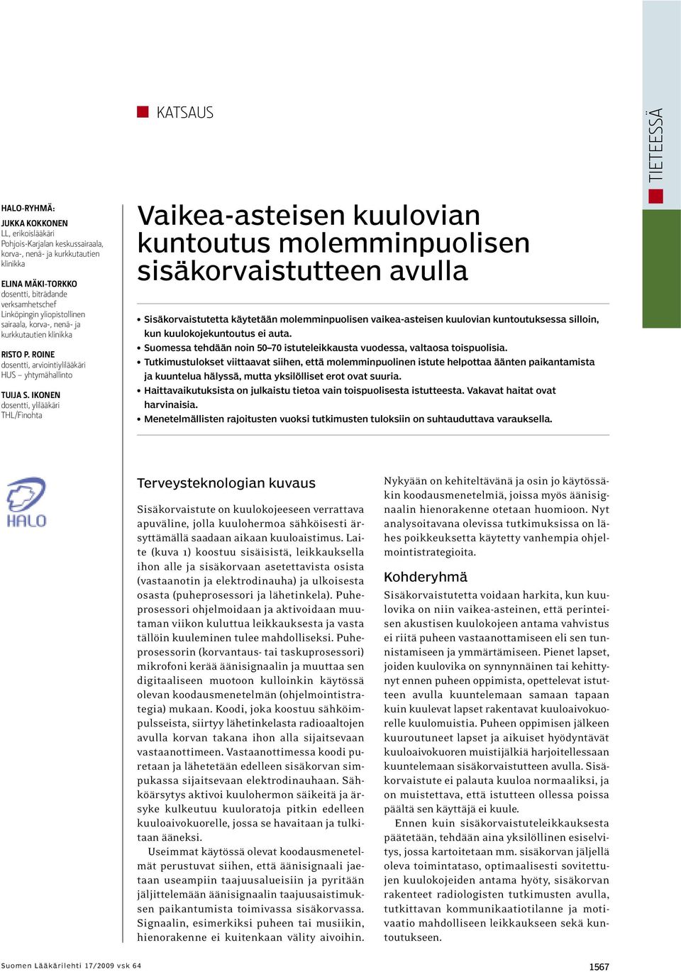 IKONEN dosentti, ylilääkäri THL/Finohta Vaikea-asteisen kuulovian kuntoutus molemminpuolisen sisäkorvaistutteen avulla Sisäkorvaistutetta käytetään molemminpuolisen vaikea-asteisen kuulovian