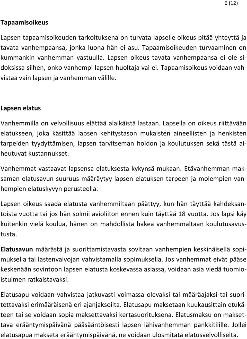 Tapaamisoikeus voidaan vahvistaa vain lapsen ja vanhemman välille. Lapsen elatus Vanhemmilla on velvollisuus elättää alaikäistä lastaan.