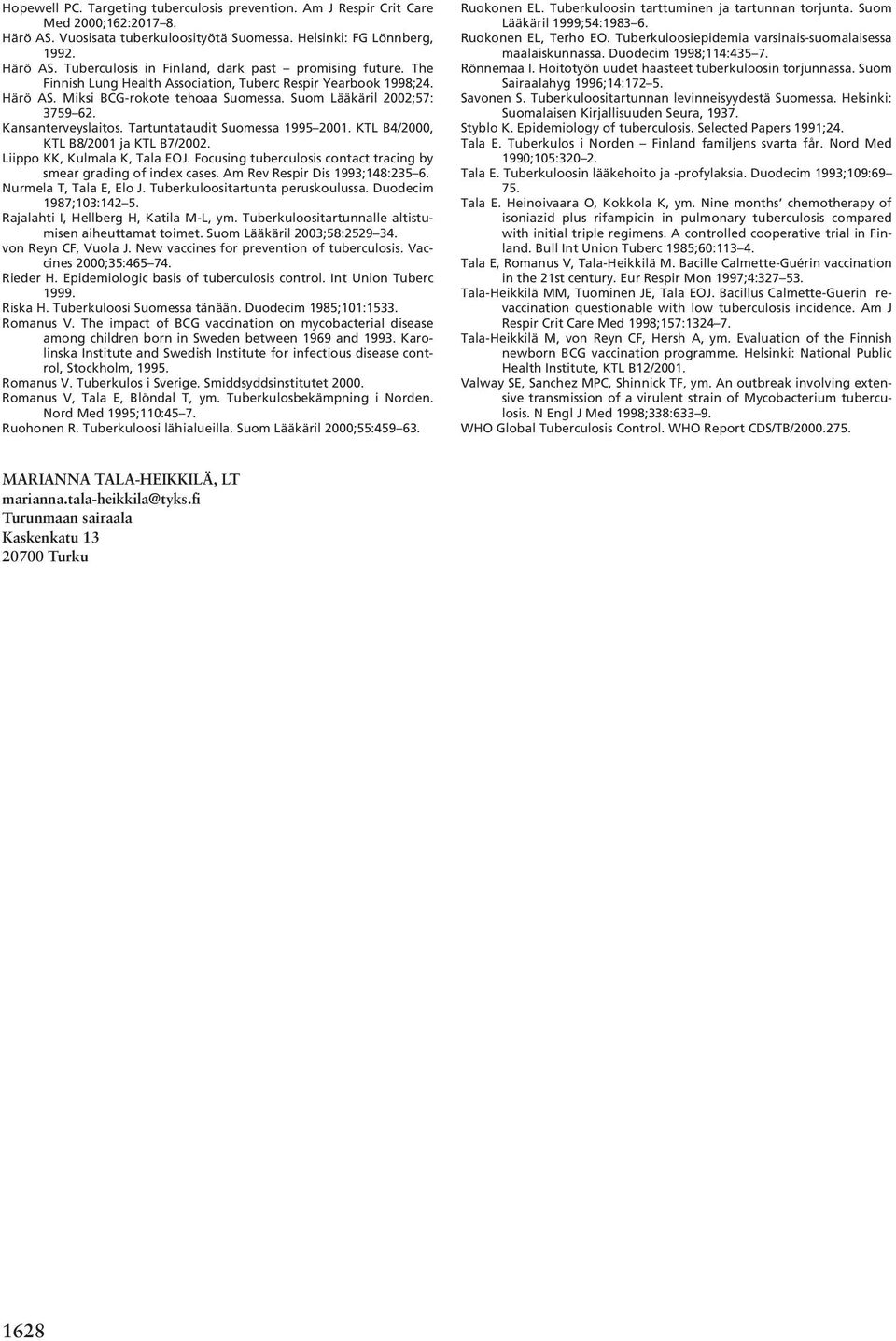 KTL B4/2, KTL B8/21 ja KTL B7/22. Liippo KK, Kulmala K, Tala EOJ. Focusing tuberculosis contact tracing by smear grading of index cases. Am Rev Respir Dis 1993;148:235 6. Nurmela T, Tala E, Elo J.