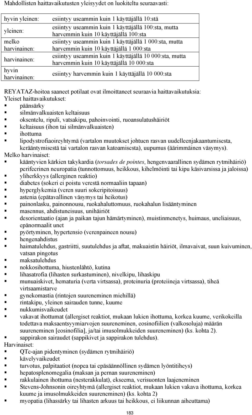 käyttäjällä 10 000:sta, mutta harvemmin kuin 10 käyttäjällä 10 000:sta esiintyy harvemmin kuin 1 käyttäjällä 10 000:sta REYATAZ-hoitoa saaneet potilaat ovat ilmoittaneet seuraavia haittavaikutuksia: