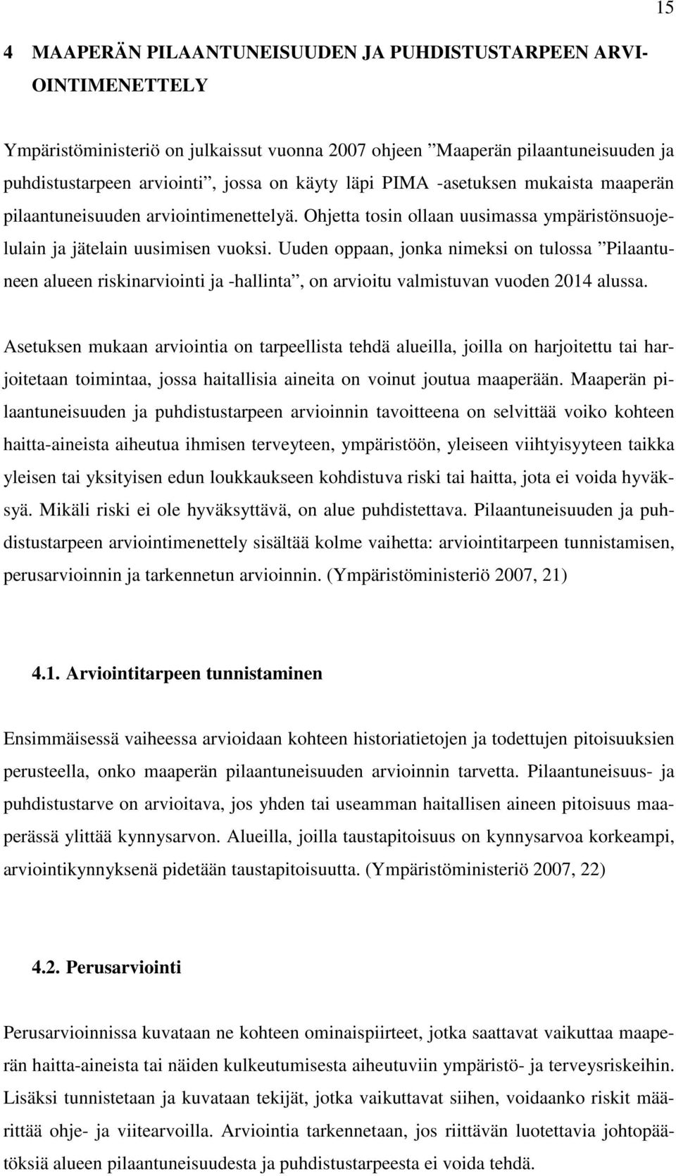 Uuden oppaan, jonka nimeksi on tulossa Pilaantuneen alueen riskinarviointi ja -hallinta, on arvioitu valmistuvan vuoden 2014 alussa.