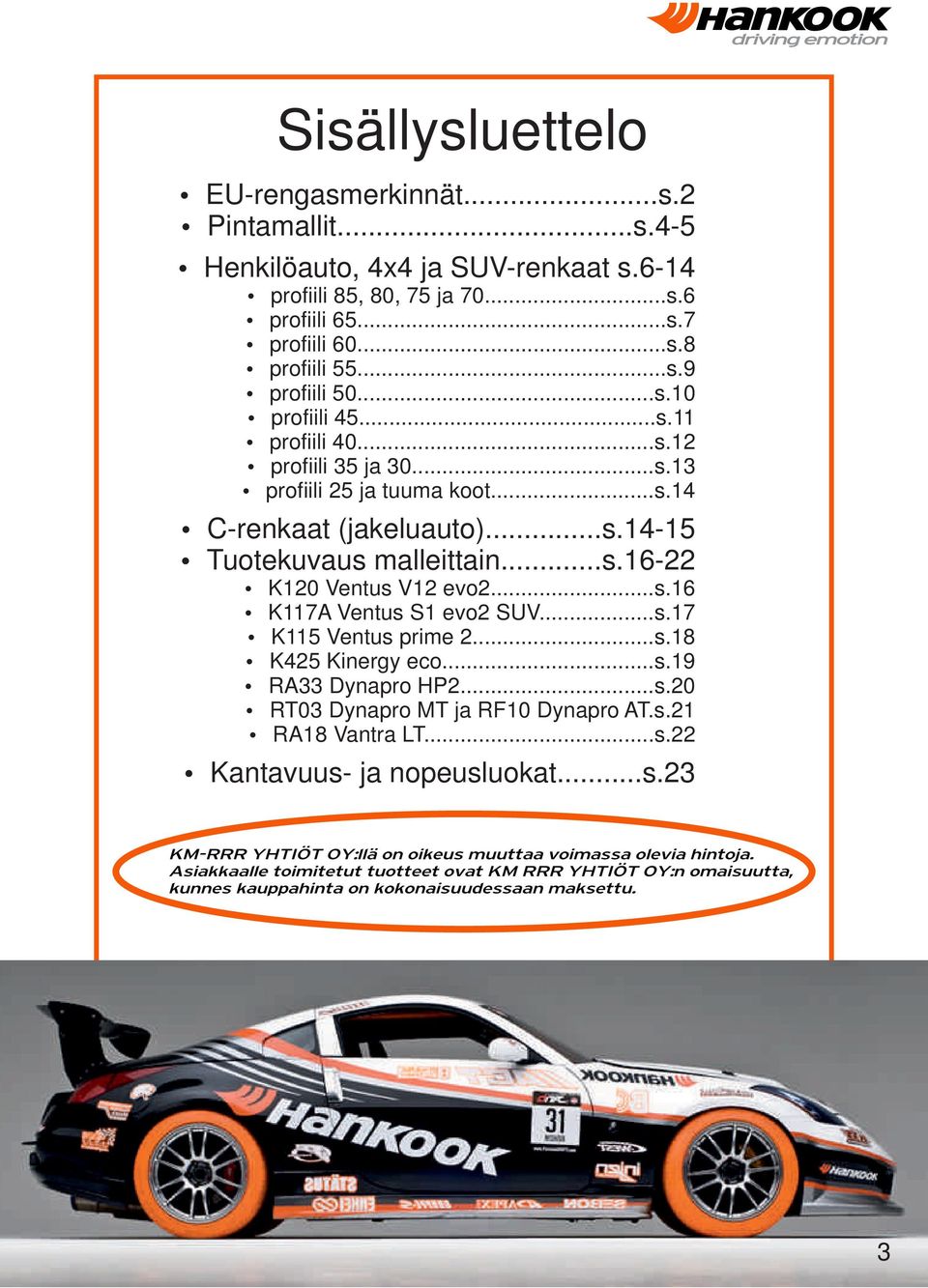 ..s.17 K115 Ventus prime 2...s.18 K425 Kinergy eco...s.19 RA33 Dynapro HP2...s.20 RT03 Dynapro MT ja RF10 Dynapro AT.s.21 RA18 Vantra LT...s.22 Kantavuus- ja nopeusluokat...s.23 KM-RRR YHTIÖT OY:llä on oikeus muuttaa voimassa olevia hintoja.