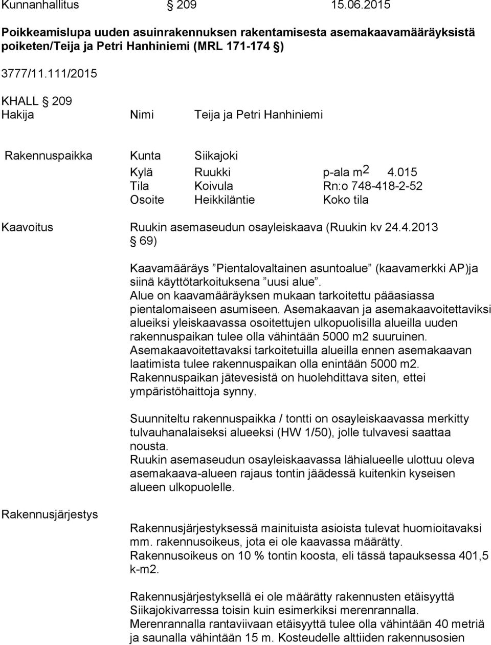 015 Tila Koivula Rn:o 748-418-2-52 Osoite Heikkiläntie Koko tila Kaavoitus Ruukin asemaseudun osayleiskaava (Ruukin kv 24.4.2013 69) Kaavamääräys Pientalovaltainen asuntoalue (kaavamerkki AP)ja siinä käyttötarkoituksena uusi alue.