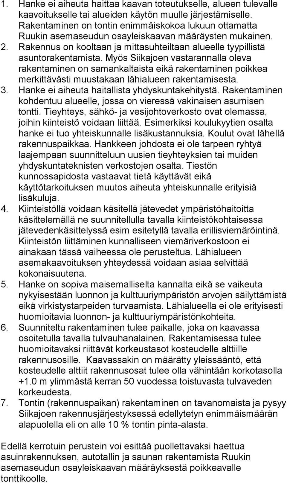 Myös Siikajoen vastarannalla oleva rakentaminen on samankaltaista eikä rakentaminen poikkea merkittävästi muustakaan lähialueen rakentamisesta. 3. Hanke ei aiheuta haitallista yhdyskuntakehitystä.