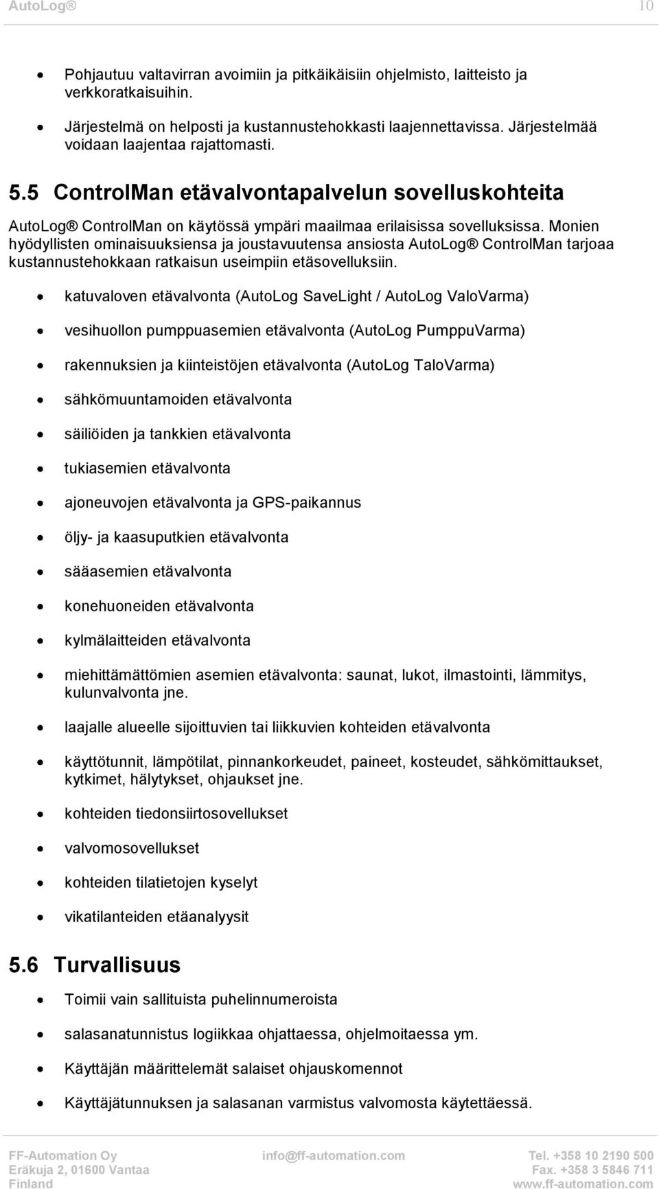 Monien hyödyllisten ominaisuuksiensa ja joustavuutensa ansiosta AutoLog ControlMan tarjoaa kustannustehokkaan ratkaisun useimpiin etäsovelluksiin.