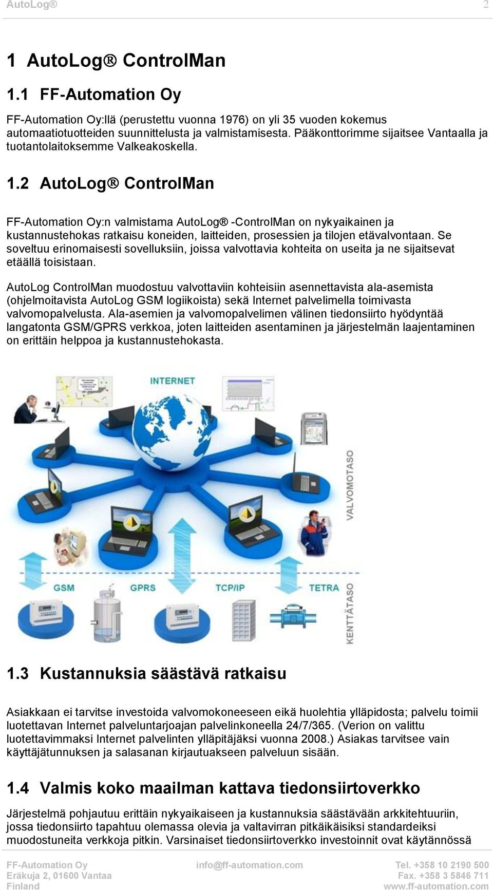 2 AutoLog ControlMan FF-Automation Oy:n valmistama AutoLog -ControlMan on nykyaikainen ja kustannustehokas ratkaisu koneiden, laitteiden, prosessien ja tilojen etävalvontaan.