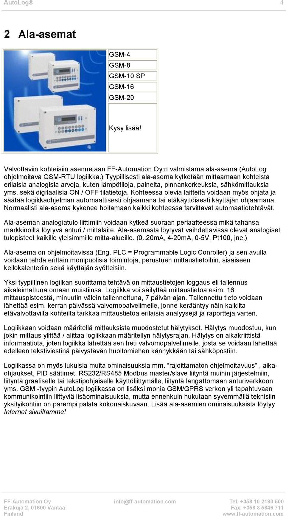 Kohteessa olevia laitteita voidaan myös ohjata ja säätää logikkaohjelman automaattisesti ohjaamana tai etäkäyttöisesti käyttäjän ohjaamana.