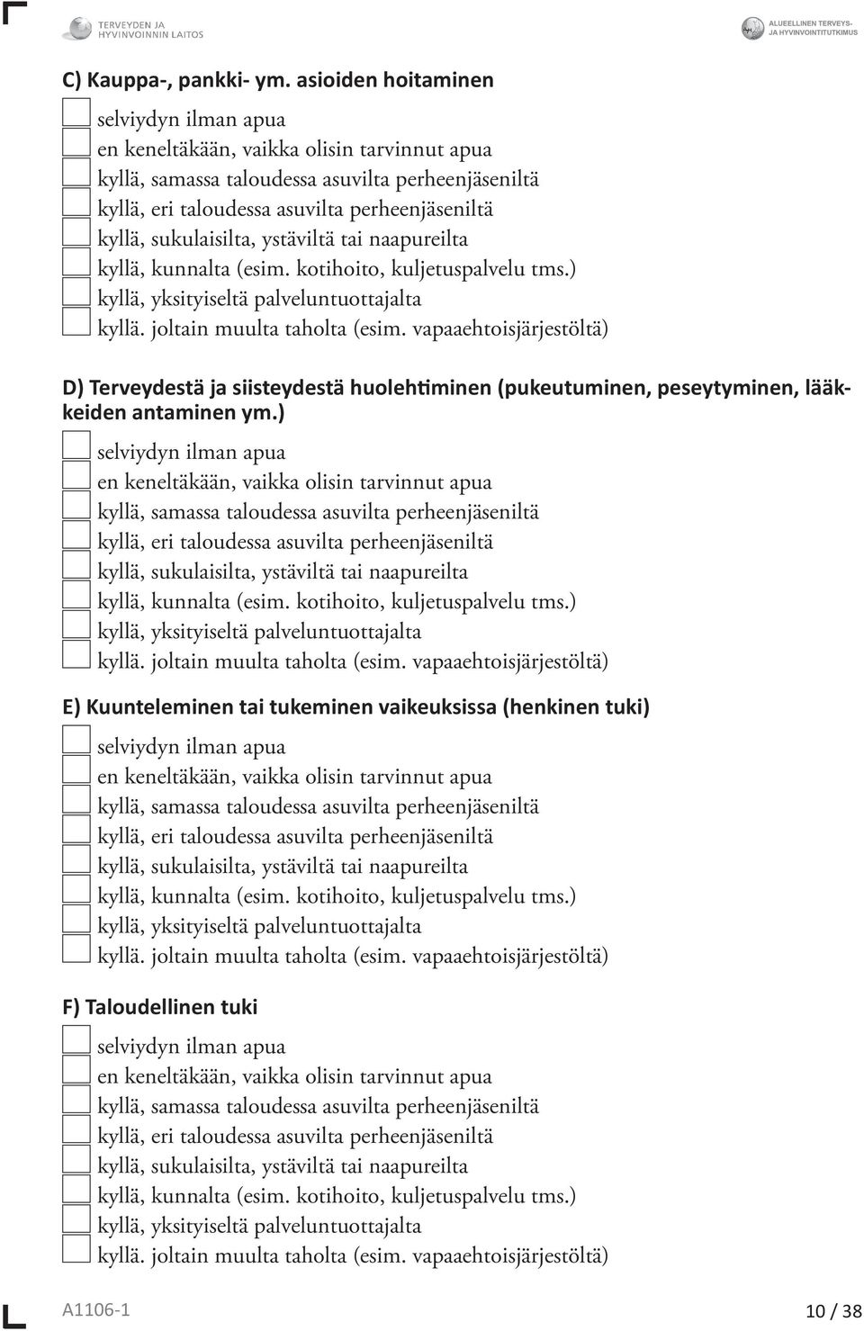 sukulaisilta, ystäviltä tai naapureilta kyllä, kunnalta (esim. kotihoito, kuljetuspalvelu tms.) kyllä, yksityiseltä palveluntuottajalta kyllä. joltain muulta taholta (esim.