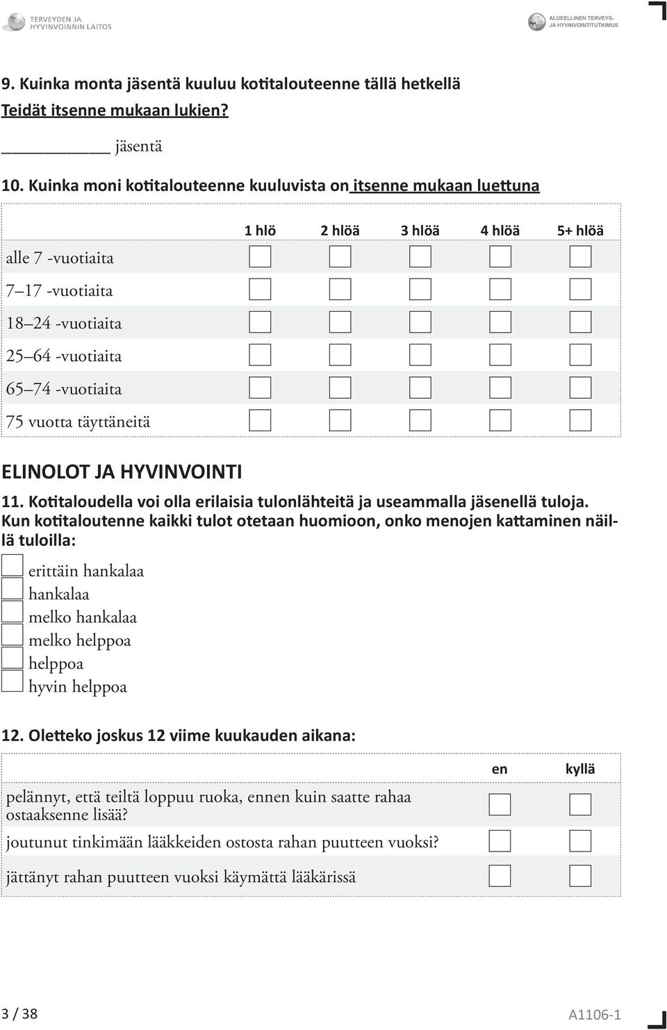 täyttäneitä ELINOLOT JA HYVINVOINTI 11. Kotitaloudella voi olla erilaisia tulonlähteitä ja useammalla jäsenellä tuloja.