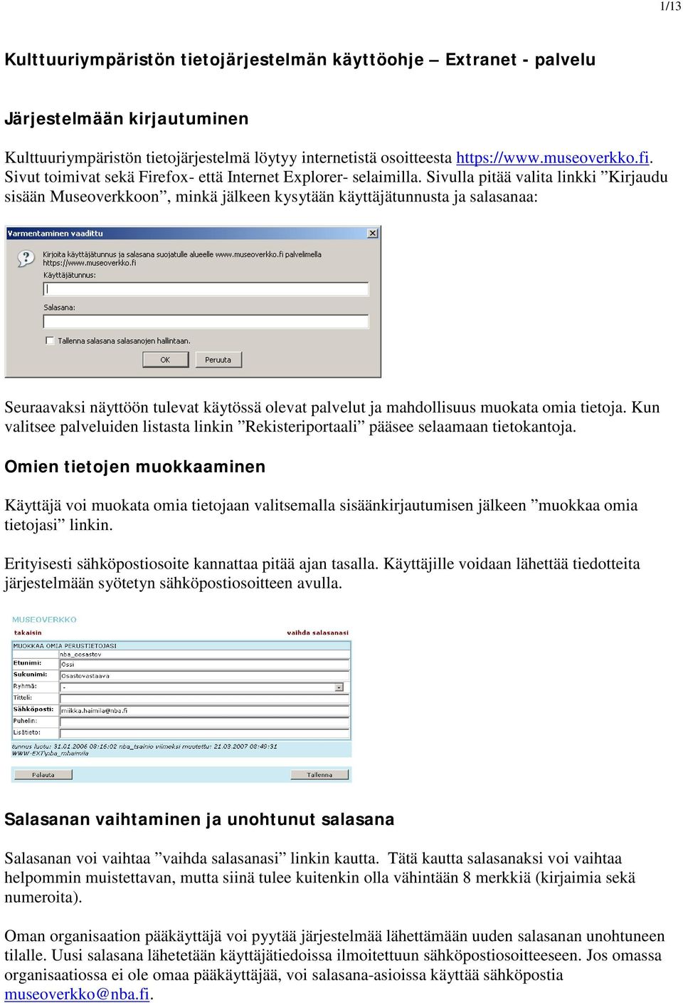 Sivulla pitää valita linkki Kirjaudu sisään Museoverkkoon, minkä jälkeen kysytään käyttäjätunnusta ja salasanaa: Seuraavaksi näyttöön tulevat käytössä olevat palvelut ja mahdollisuus muokata omia