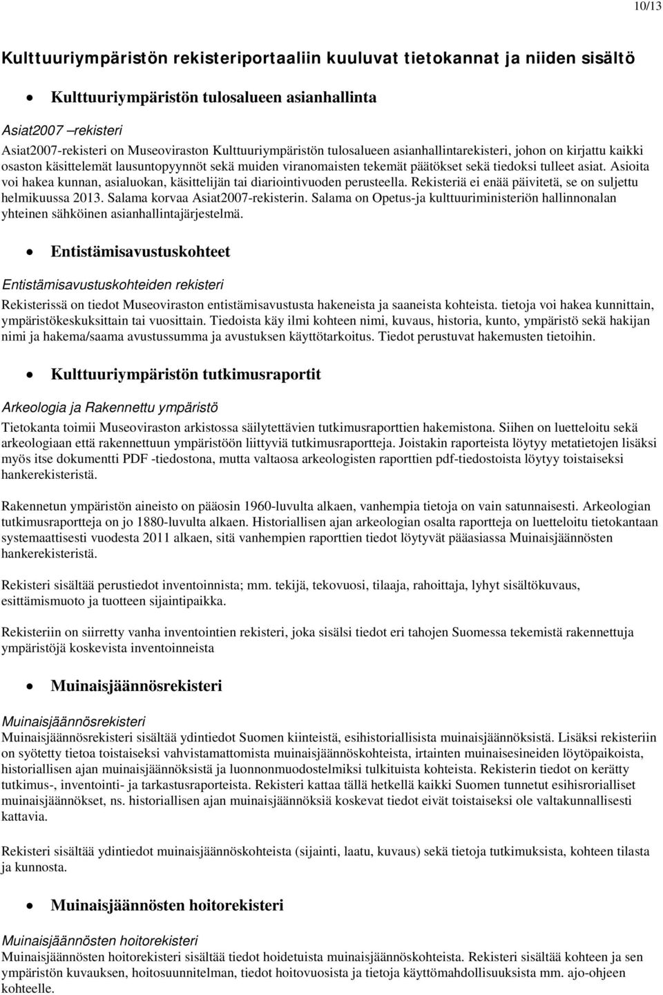 Asioita voi hakea kunnan, asialuokan, käsittelijän tai diariointivuoden perusteella. Rekisteriä ei enää päivitetä, se on suljettu helmikuussa 2013. Salama korvaa Asiat2007-rekisterin.