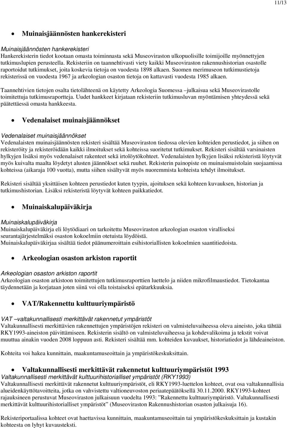 Suomen merimuseon tutkimustietoja rekisterissä on vuodesta 1967 ja arkeologian osaston tietoja on kattavasti vuodesta 1985 alkaen.