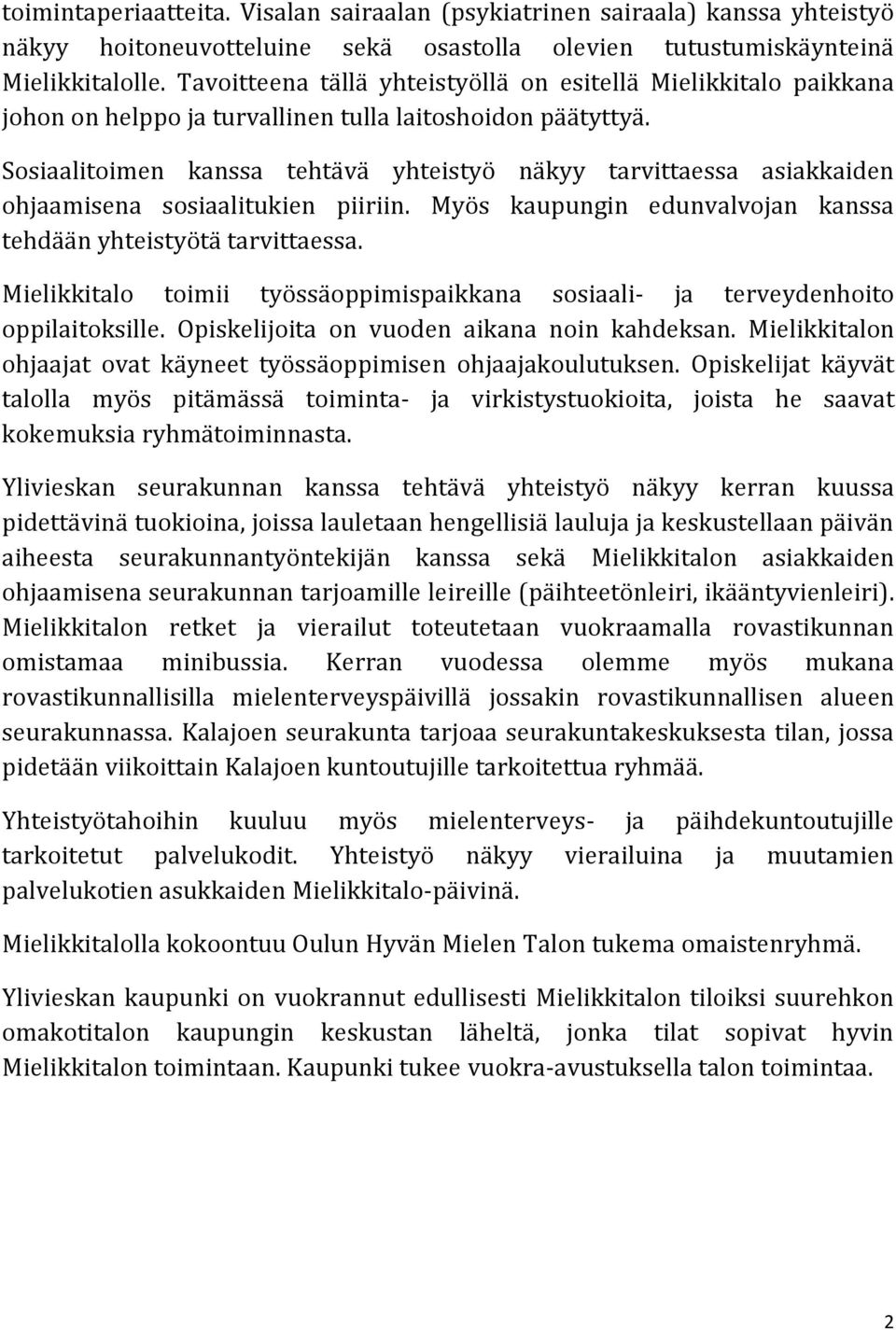 Sosiaalitoimen kanssa tehtävä yhteistyö näkyy tarvittaessa asiakkaiden ohjaamisena sosiaalitukien piiriin. Myös kaupungin edunvalvojan kanssa tehdään yhteistyötä tarvittaessa.