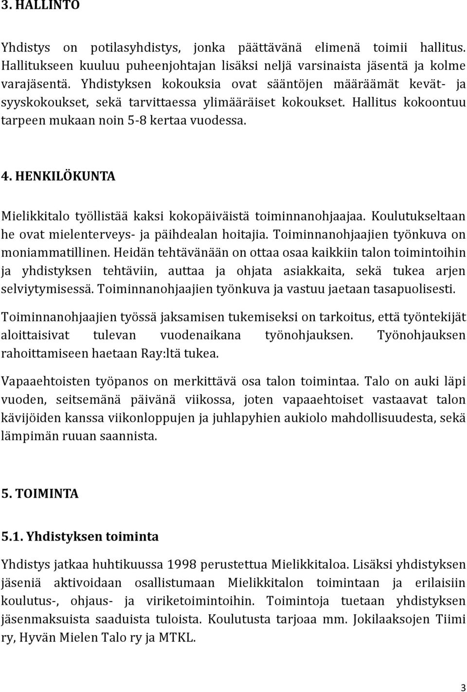 HENKILÖKUNTA Mielikkitalo työllistää kaksi kokopäiväistä toiminnanohjaajaa. Koulutukseltaan he ovat mielenterveys- ja päihdealan hoitajia. Toiminnanohjaajien työnkuva on moniammatillinen.