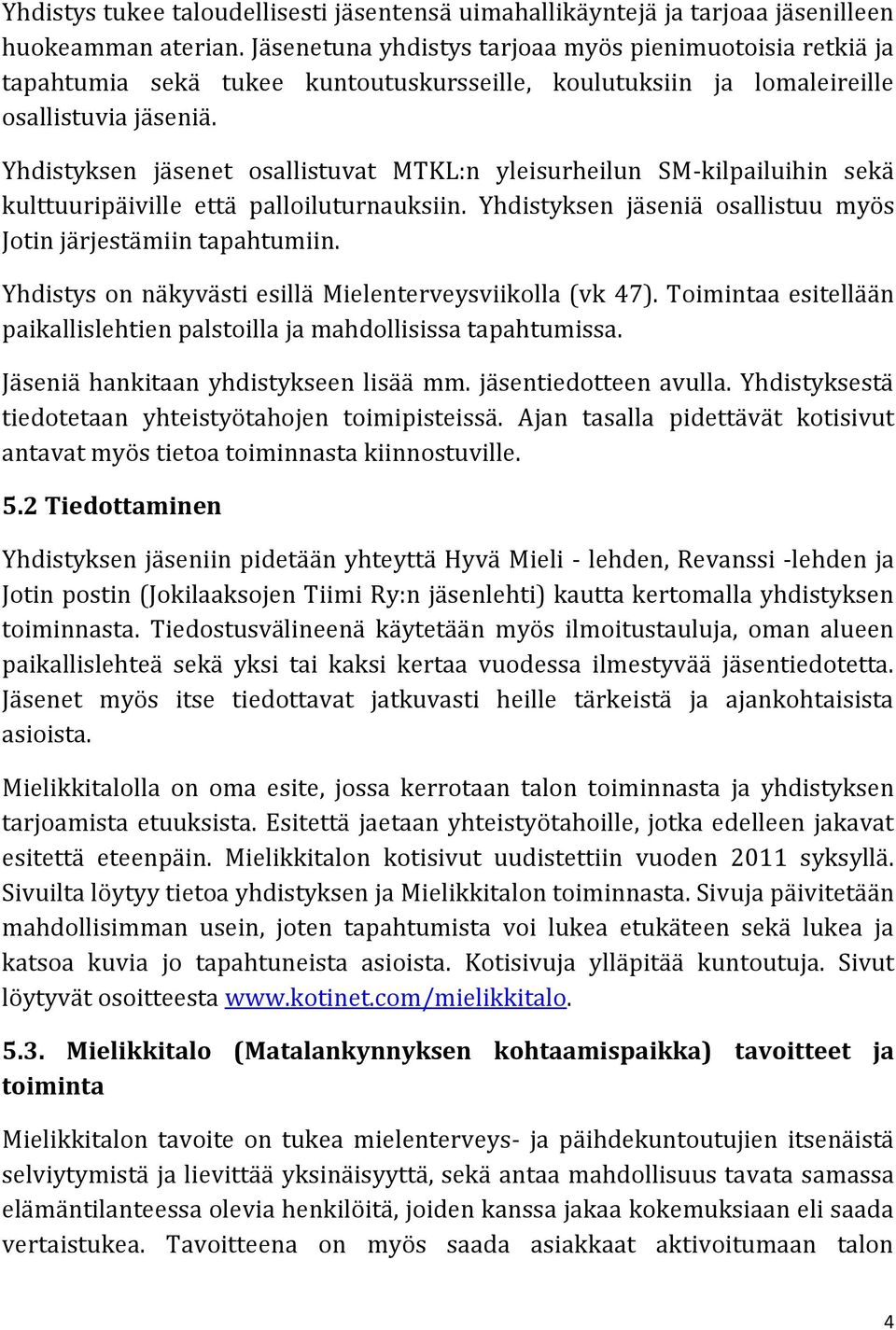 Yhdistyksen jäsenet osallistuvat MTKL:n yleisurheilun SM-kilpailuihin sekä kulttuuripäiville että palloiluturnauksiin. Yhdistyksen jäseniä osallistuu myös Jotin järjestämiin tapahtumiin.