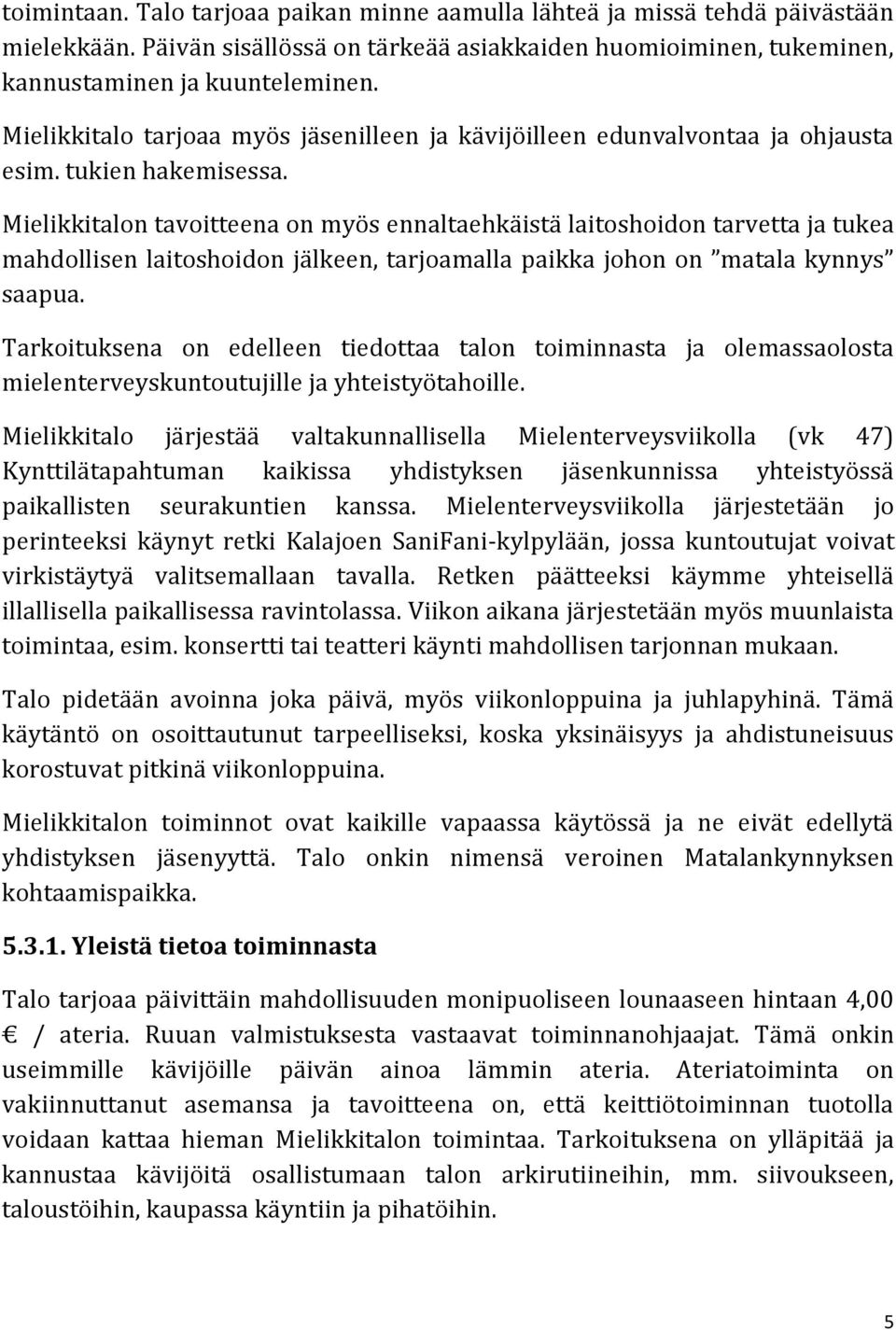 Mielikkitalon tavoitteena on myös ennaltaehkäistä laitoshoidon tarvetta ja tukea mahdollisen laitoshoidon jälkeen, tarjoamalla paikka johon on matala kynnys saapua.