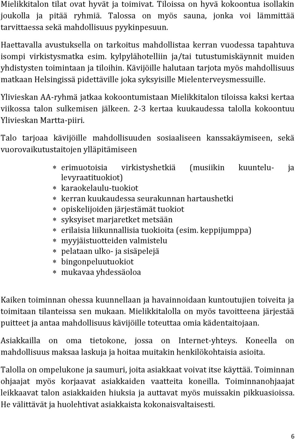 Kävijöille halutaan tarjota myös mahdollisuus matkaan Helsingissä pidettäville joka syksyisille Mielenterveysmessuille.